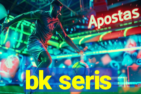 bk seris